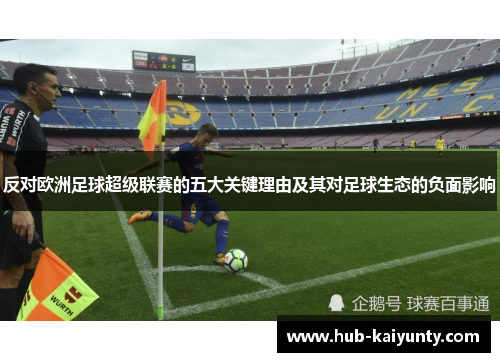 反对欧洲足球超级联赛的五大关键理由及其对足球生态的负面影响 反对欧洲足球超级联赛的五大关键理由及其对足球生态的负面影响