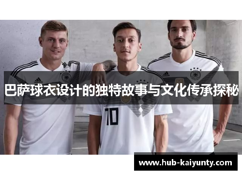巴萨球衣设计的独特故事与文化传承探秘 巴萨球衣设计的独特故事与文化传承探秘