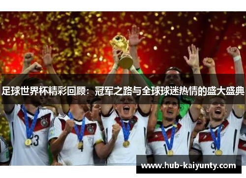 足球世界杯精彩回顾：冠军之路与全球球迷热情的盛大盛典