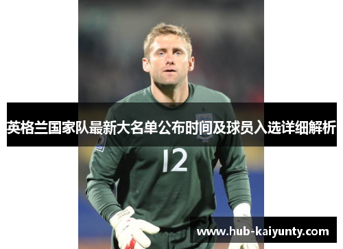 英格兰国家队最新大名单公布时间及球员入选详细解析