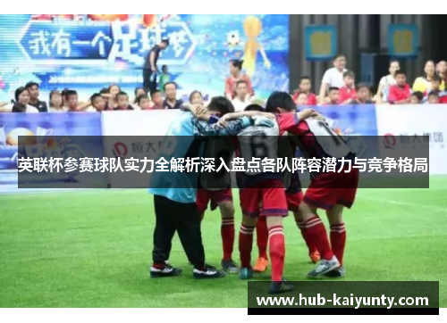 英联杯参赛球队实力全解析深入盘点各队阵容潜力与竞争格局