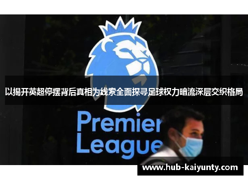 以揭开英超停摆背后真相为线索全面探寻足球权力暗流深层交织格局 以揭开英超停摆背后真相为线索全面探寻足球权力暗流深层交织格局