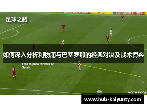 如何深入分析利物浦与巴塞罗那的经典对决及战术博弈