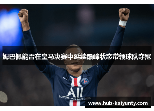 姆巴佩能否在皇马决赛中延续巅峰状态带领球队夺冠