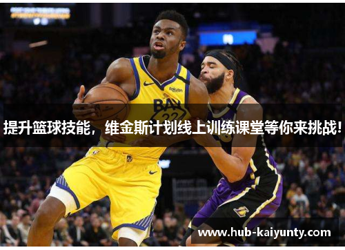 提升篮球技能，维金斯计划线上训练课堂等你来挑战!