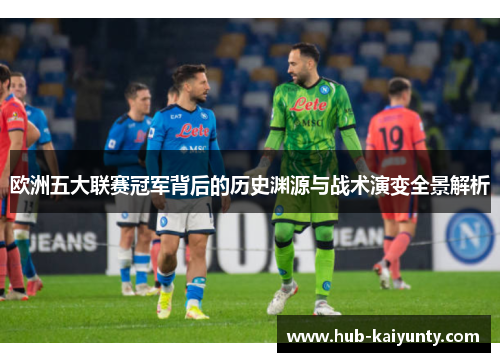 欧洲五大联赛冠军背后的历史渊源与战术演变全景解析