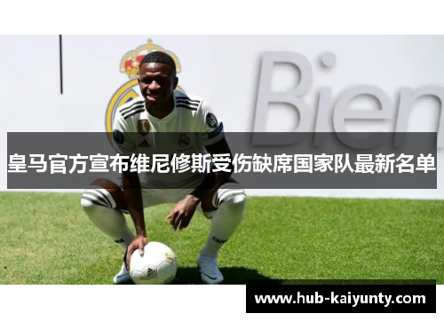 皇马官方宣布维尼修斯受伤缺席国家队最新名单 皇马官方宣布维尼修斯受伤缺席国家队最新名单