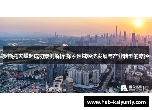 罗斯托夫崛起成功案例解析 探索区域经济发展与产业转型的路径 罗斯托夫崛起成功案例解析 探索区域经济发展与产业转型的路径