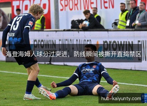 海登海姆人球分过突进，防线瞬间被撕开直捣禁区